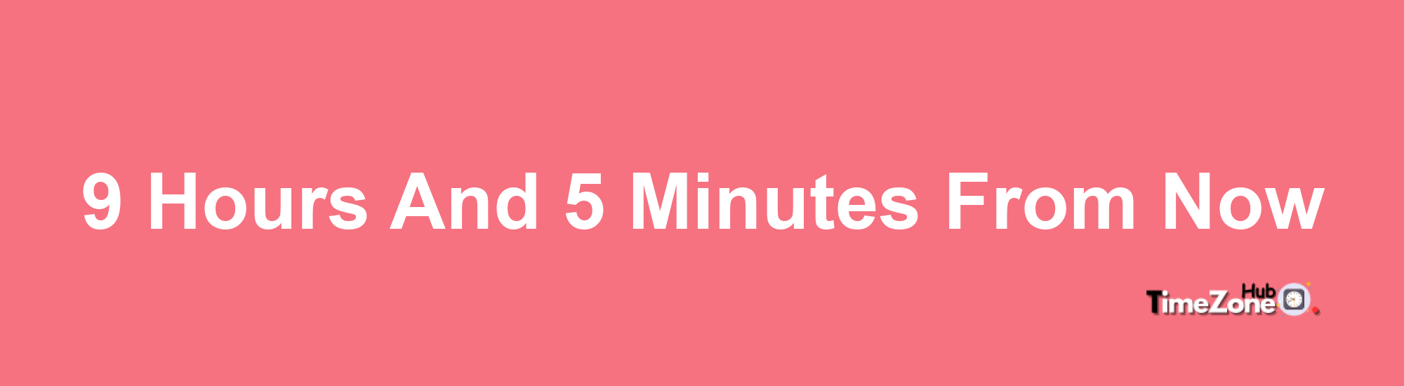 9 Hours and 5 Minutes From Now